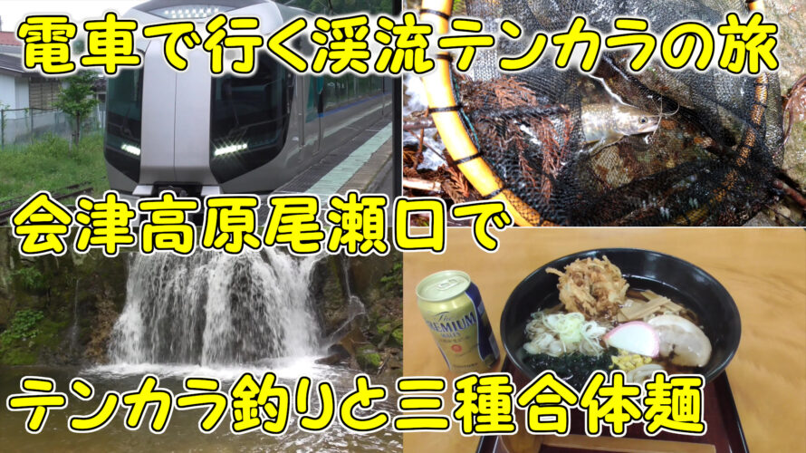 【電車釣行】2021年5月　福島県・会津高原尾瀬口でテンカラ釣りと三種合体麺